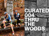 CURATED : 004 | THRU THE WOODS
